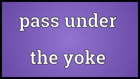 Pass Under The Yoke Meaning Youtube