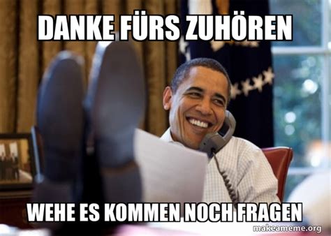 Danke F Rs Zuh Ren Wehe Es Kommen Noch Fragen Happy Obama Meme Meme