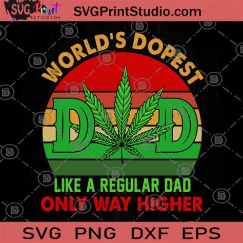 Worlds Dopest Dad Like A Regular Dad Only Way Higher Svg 420 Svg