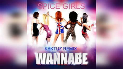 Spice Girls Wannabe Kaktuz Remix Youtube