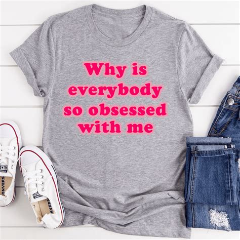 Why Is Everybody So Obsessed With Me Tee Peachy Sunday