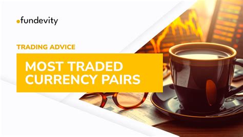 How To Trade The Most Traded Currency Pairs In Forex