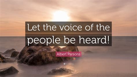 Albert Parsons Quote “let The Voice Of The People Be Heard”