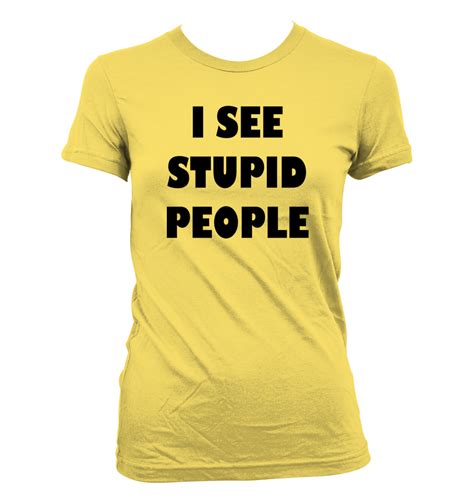 i see stupid people 54 women s t shirt funny humor comedy idiots moron dumb ebay