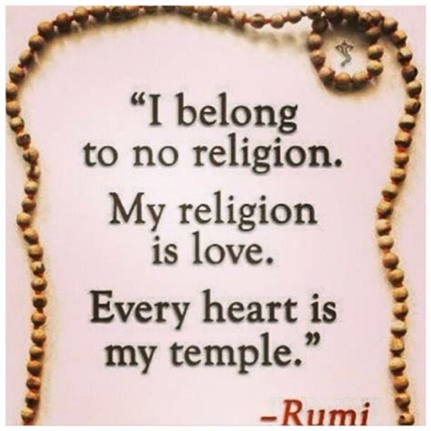 Well i'm done searching now, i've found out what this life is worth not in the books did i find, but by searching my mind i don't condemn, i don't convert this is the calling, have you heard? I belong to no religion. My religion is love. Every heart is my... | Rumi Picture Quotes ...
