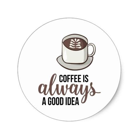 Coffee Always Good Idea Classic Round Sticker Sticker Labels Coffee
