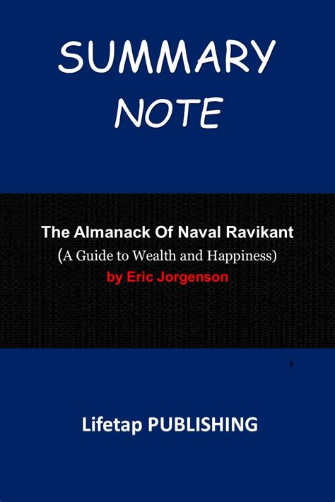 Summary Note The Almanack Of Naval Ravikant A Guide To Wealth And Happiness By Eric