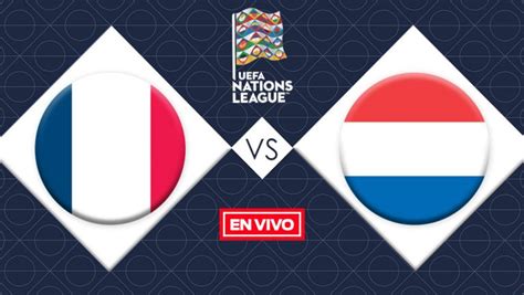 Francia Vs Holanda En Vivo Y En Directo Liga De Las Naciones De La Uefa