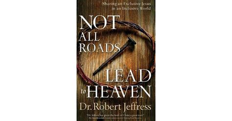 not all roads lead to heaven sharing an exclusive jesus in an inclusive world by robert jeffress