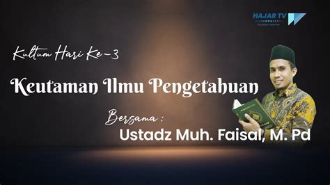 Kultum Hari Ke 3 Keutamaan Ilmu Pengetahuan Ustadz Muh Faisal M