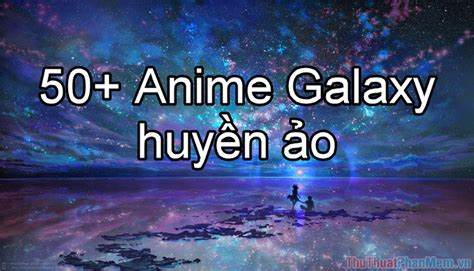 Tìm Hiểu Hơn 98 Anime Hình Nền Galaxy Mới Nhất Tin Học Đông Hòa