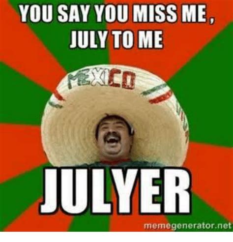 You Say You Miss Me July To Me Julyer Memegenerator Net Net Meme On Meme