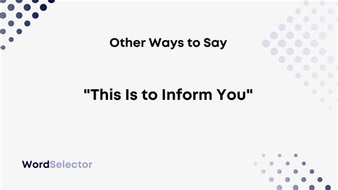 13 Other Ways To Say This Is To Inform You Wordselector