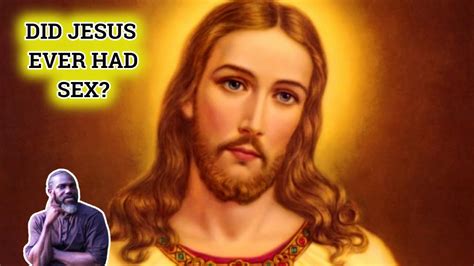 Did Jesus Christ Have Sex Youtube