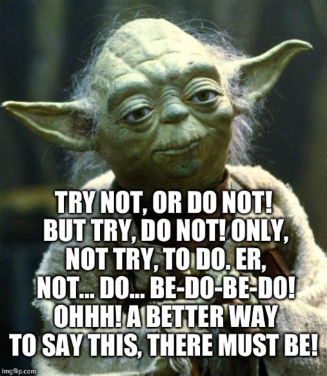 Yoda Meme Do Or Do Not There Is No Try