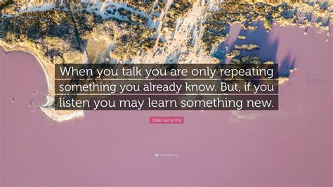 Dalai Lama Xiv Quote “when You Talk You Are Only Repeating Something