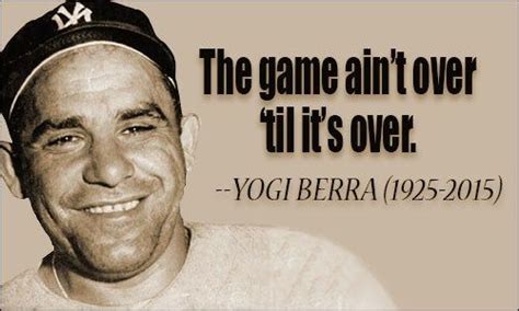 It Aint Over Till Its Over Philosiblog Yogi Berra Yogi Berra