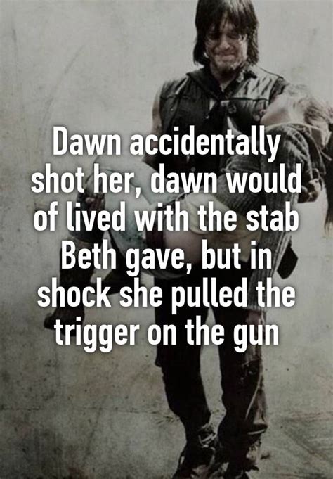 Dawn Accidentally Shot Her Dawn Would Of Lived With The Stab Beth Gave