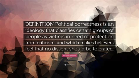 anthony browne quote “definition political correctness is an ideology that classifies certain