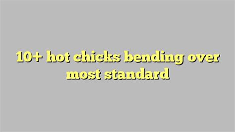 10 Hot Chicks Bending Over Most Standard Công Lý And Pháp Luật