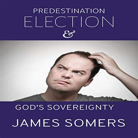 Predestination Election And Gods Sovereignty By James Somers Audiobook