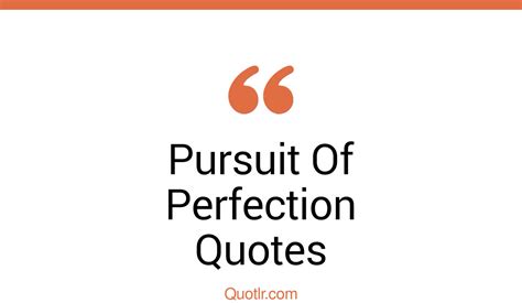 45 Relaxing Pursuit Of Perfection Quotes That Will Unlock Your True