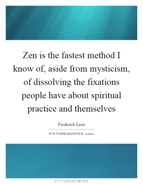 Zen Is The Fastest Method I Know Of Aside From Mysticism Of