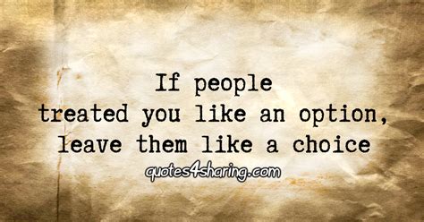 if people treated you like an option leave them like a choice