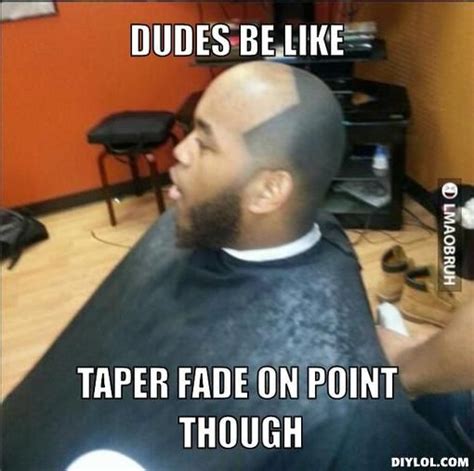 Dudes Be Like Meme Generator Dudes Be Like Taper Fade On Point Though