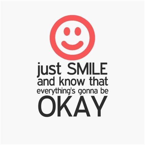 Just Smile And Know That Everythings Gonna Be Okay Just Smile