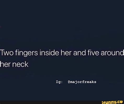 Two Fingers Inside Her And Five Around Her Neck Ifunny