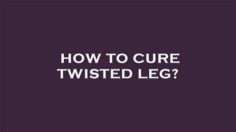 How To Cure Twisted Leg Youtube