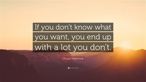 Chuck Palahniuk Quote If You Dont Know What You Want You End Up