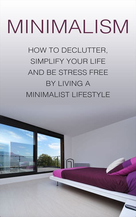 Minimalism How To Declutter Simplify Your Life And Be Stress Free By