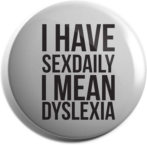 Hippowarehouse I Have Sex Daily I Mean Dyslexia Badge Pin