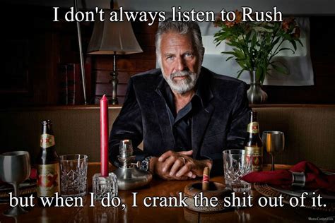 I Dont Always Listen To Rush But When I Do Rush