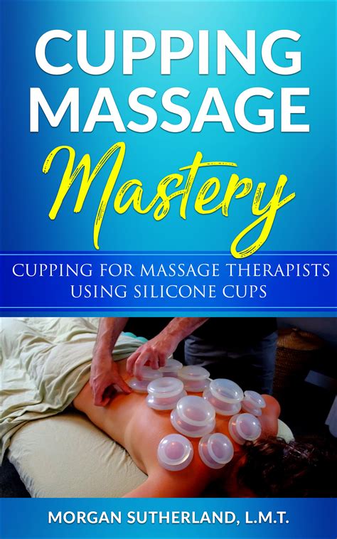 Cupping Massage Mastery Cupping For Massage Therapists Using Silicone Cups Morgan Massage