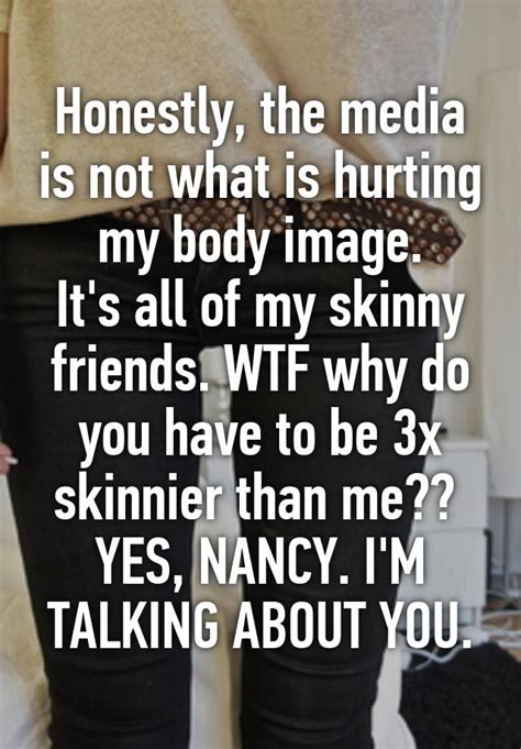 Honestly The Media Is Not What Is Hurting My Body Image Its All Of