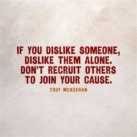 If You Dislike Someone Dislike Them Alone Dont Recruit Others To