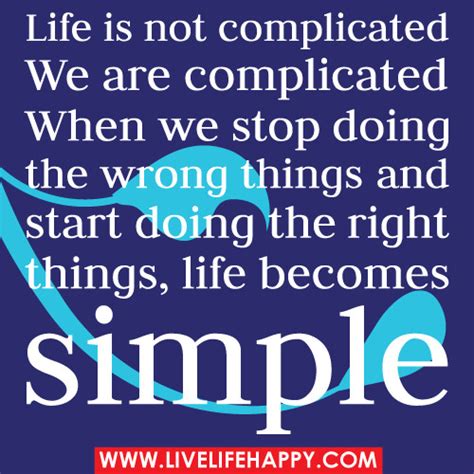 Life Is Not Complicated We Are Complicated When We Stop Doing The