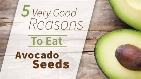 5 Very Good Reasons To Eat Avocado Seeds