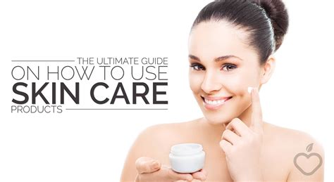The Ultimate Guide On How To Use Skin Care Products