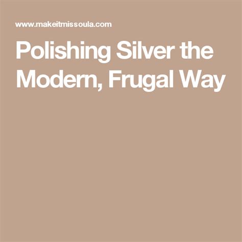 Polishing Silver The Modern Frugal Way Polish Silver Frugal Modern