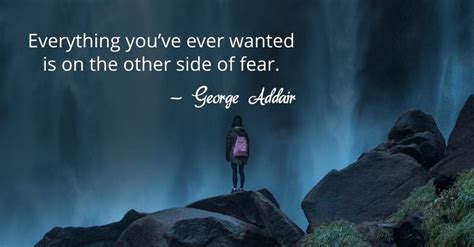 Everything Youve Ever Wanted Is On The Other Side Of Fear — George Addair Inspirationalquotes