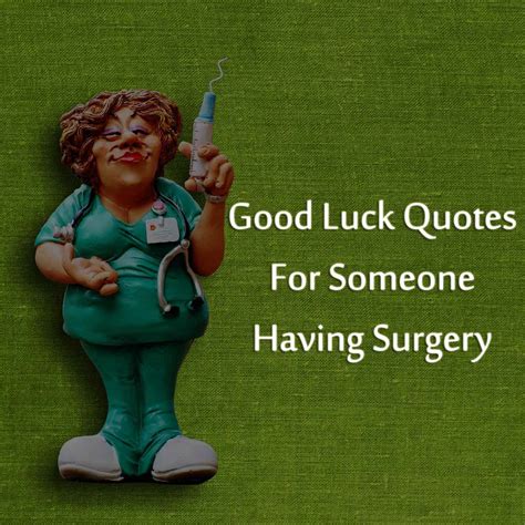 Most other languages have a phrase that conveys a similar sentiment. Effective Good Luck Quotes For Someone Having Surgery ...