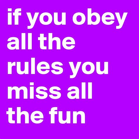 If You Obey All The Rules You Miss All The Fun Post By Munchkinmegan