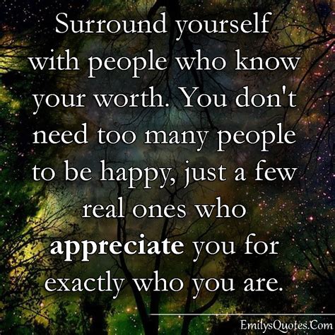 Surround Yourself With People Who Know Your Worth You Dont Need Too Many People To Be Happy