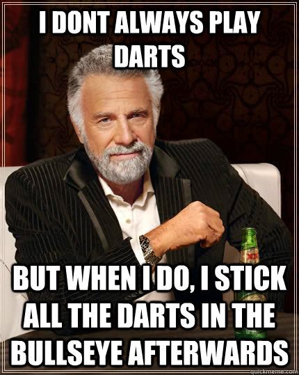 I Dont Always Play Darts But When I Do I Stick All The Darts In The