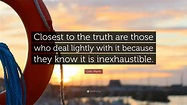 Golo Mann Quote: “Closest to the truth are those who deal lightly with ...