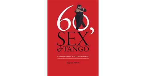 60 Sex And Tango Confessions Of A Beatnik Boomer By Joan Moran